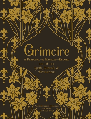 Grimoire: A Personal--& Magical--Record of Spells, Rituals, & Divinations - Arin Murphy-hiscock