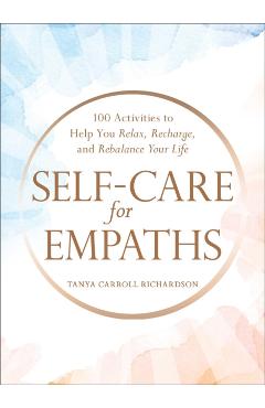Self-Care for Empaths: 100 Activities to Help You Relax, Recharge, and Rebalance Your Life - Tanya Carroll Richardson