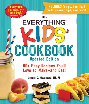 The Everything Kids' Cookbook, Updated Edition: 90+ Easy Recipes You'll Love to Make--And Eat! - Sandra K. Nissenberg