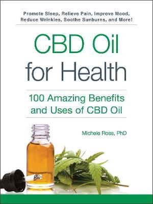 CBD Oil for Health: 100 Amazing Benefits and Uses of CBD Oil - Michele Ross