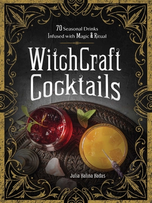 Witchcraft Cocktails: 70 Seasonal Drinks Infused with Magic & Ritual - Julia Halina Hadas