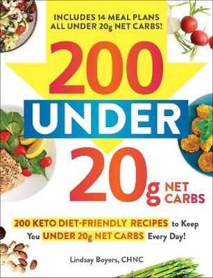 200 Under 20g Net Carbs: 200 Keto Diet-Friendly Recipes to Keep You Under 20g Net Carbs Every Day! - Lindsay Boyers