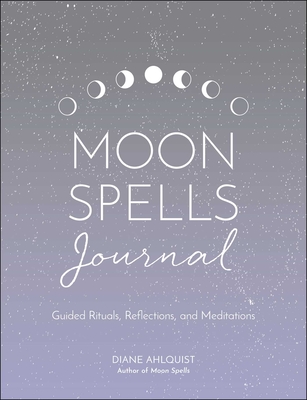 Moon Spells Journal: Guided Rituals, Reflections, and Meditations - Diane Ahlquist