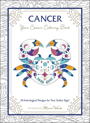 Cancer: Your Cosmic Coloring Book: 24 Astrological Designs for Your Zodiac Sign! - Mecca Woods