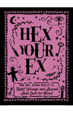 Hex Your Ex: And 100+ Other Spells to Right Wrongs and Banish Bad Luck for Good - Adams Media