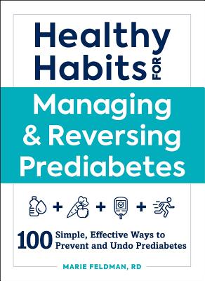 Healthy Habits for Managing & Reversing Prediabetes: 100 Simple, Effective Ways to Prevent and Undo Prediabetes - Marie Feldman