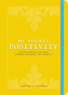 My Pocket Positivity: Anytime Exercises That Boost Optimism, Confidence, and Possibility - Courtney E. Ackerman