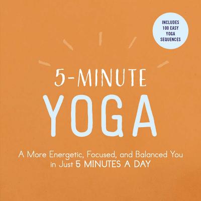 5-Minute Yoga: A More Energetic, Focused, and Balanced You in Just 5 Minutes a Day - Adams Media