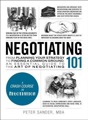 Negotiating 101: From Planning Your Strategy to Finding a Common Ground, an Essential Guide to the Art of Negotiating - Peter Sander