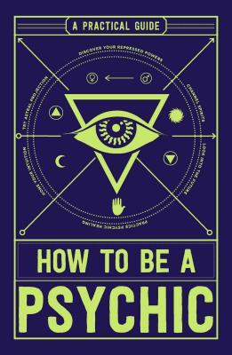 How to Be a Psychic: A Practical Guide - Michael R. Hathaway
