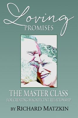 Loving Promises, the Master Class for Creating Magnificent Relationship - Richard Matzkin