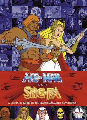 He-Man and She-Ra: A Complete Guide to the Classic Animated Adventures - James Eatock