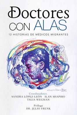 Doctores Con Alas: 12 Historias De M�dicos Migrantes - Sandra L�pez-le�n