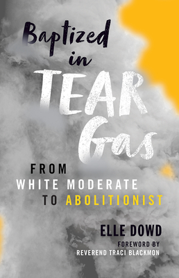 Baptized in Tear Gas: From White Moderate to Abolitionist - Elle Dowd