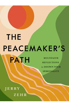 Coperta cărții 'The Peacemaker's Path: Multifaith Reflections to Deepen Your Spirituality - Jerry Zehr'