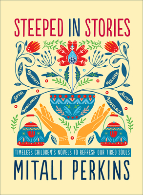 Steeped in Stories: Timeless Children's Novels to Refresh Our Tired Souls - Mitali Perkins