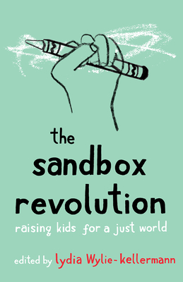 The Sandbox Revolution: Raising Kids for a Just World - Lydia Wylie-kellermann