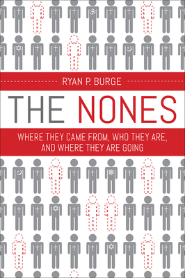The Nones: Where They Came From, Who They Are, and Where They Are Going - Ryan P. Burge