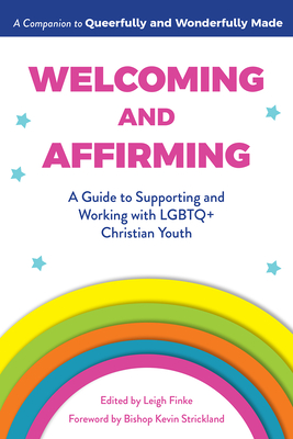 Welcoming and Affirming: A Guide to Supporting and Working with LGBTQ+ Christian Youth - Leigh Finke