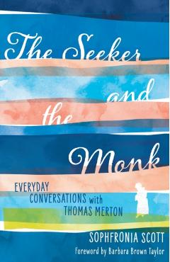 The Seeker and the Monk: Everyday Conversations with Thomas Merton - Sophfronia Scott