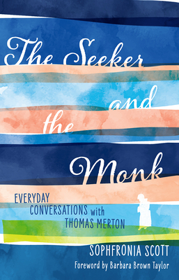 The Seeker and the Monk: Everyday Conversations with Thomas Merton - Sophfronia Scott