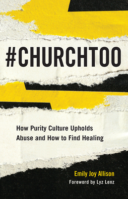 #ChurchToo: How Purity Culture Upholds Abuse and How to Find Healing - Emily Joy Allison