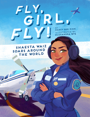 Fly, Girl, Fly!: Shaesta Waiz Soars Around the World - Nancy Roe Pimm