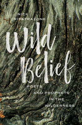 Wild Belief: Poets and Prophets in the Wilderness - Nick Ripatrazone
