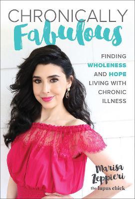 Chronically Fabulous: Finding Wholeness and Hope Living with Chronic Illness - Marisa Zeppieri