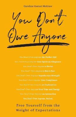 You Don't Owe Anyone: Free Yourself from the Weight of Expectations - Caroline Garnet Mcgraw