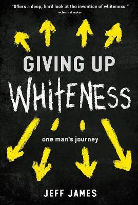 Giving Up Whiteness: One Man's Journey - Jeff James