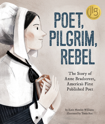 Poet, Pilgrim, Rebel: The Story of Anne Bradstreet, America's First Published Poet - Katie Munday Williams