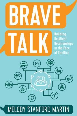 Brave Talk: Building Resilient Relationships in the Face of Conflict - Melody Stanford Martin