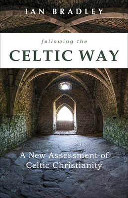 Following the Celtic Way: A New Assessment of Celtic Christianity - Ian Bradley