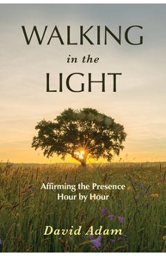 Coperta cărții 'Walking in the Light: Affirming the Presence Hour by Hour - David Adam'