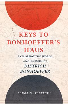 Coperta cărții 'Keys to Bonhoeffer's Haus: Exploring the World and Wisdom of Dietrich Bonhoeffer - Laura M. Fabrycky'