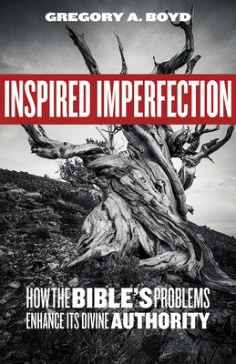 Inspired Imperfection: How the Bible's Problems Enhance Its Divine Authority - Gregory A. Boyd
