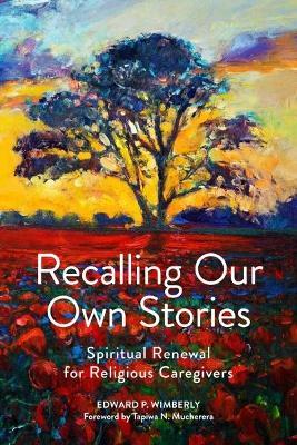 Recalling Our Own Stories: Spiritual Renewal for Religious Caregivers - Edward P. Wimberly