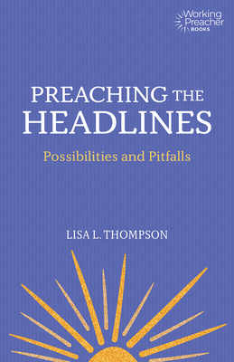 Preaching the Headlines: Possibilities and Pitfalls - Lisa L. Thompson