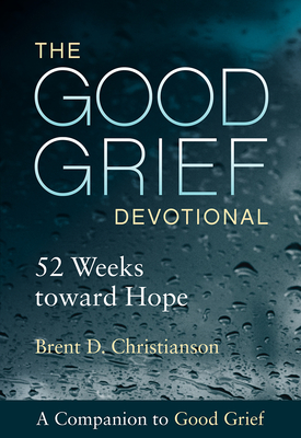 The Good Grief Devotional: 52 Weeks Toward Hope - Brent D. Christianson