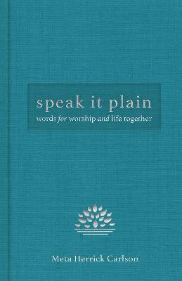 Speak It Plain: Words for Worship and Life Together - Meta Herrick Carlson