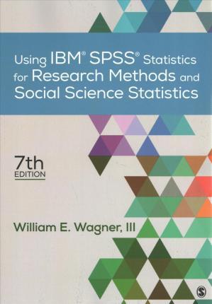 Using Ibm(r) Spss(r) Statistics for Research Methods and Social Science Statistics - William E. Wagner