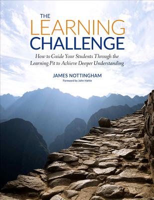 The Learning Challenge: How to Guide Your Students Through the Learning Pit to Achieve Deeper Understanding - James A. Nottingham