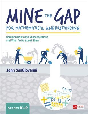 Mine the Gap for Mathematical Understanding, Grades K-2: Common Holes and Misconceptions and What to Do about Them - John J. Sangiovanni