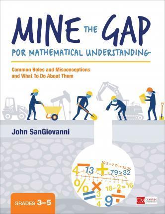Mine the Gap for Mathematical Understanding, Grades 3-5: Common Holes and Misconceptions and What to Do about Them - John J. Sangiovanni