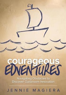 Courageous Edventures: Navigating Obstacles to Discover Classroom Innovation - Jennie Magiera