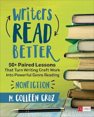 Writers Read Better: Nonfiction: 50+ Paired Lessons That Turn Writing Craft Work Into Powerful Genre Reading - M. Colleen Cruz