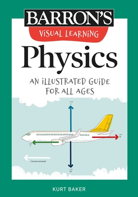 Visual Learning: Physics: An Illustrated Guide for All Ages - Kurt Baker