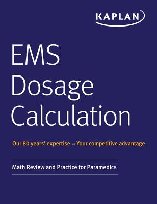EMS Dosage Calculation: Math Review and Practice for Paramedics - Kaplan Medical