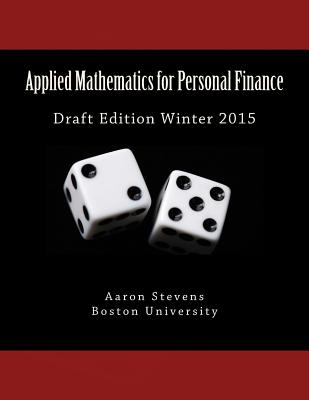 Applied Mathematics for Personal Finance: Draft Edition Winter 2015 - Aaron Z. Stevens